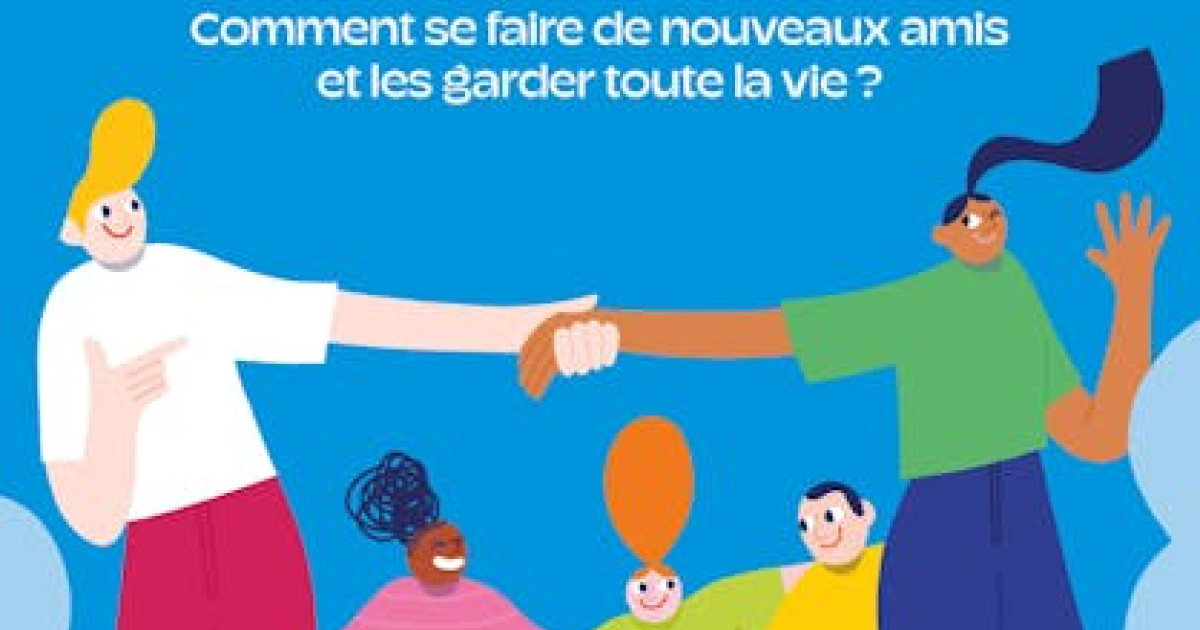 L’amitié : mode d’emploi : Comment se faire de nouveaux amis et les